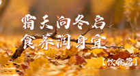 【健康/飲食】霜天向冬啟，食養(yǎng)潤身宜——且看秋末冬初飲食養(yǎng)生札記！